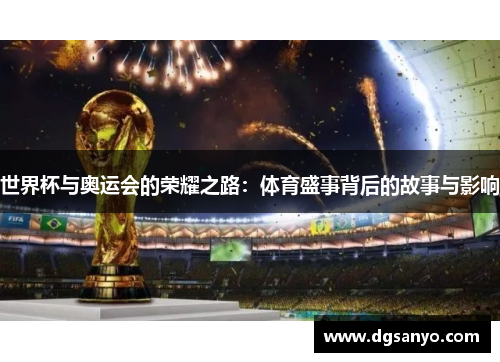 世界杯与奥运会的荣耀之路：体育盛事背后的故事与影响