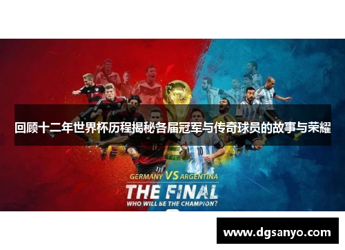 回顾十二年世界杯历程揭秘各届冠军与传奇球员的故事与荣耀