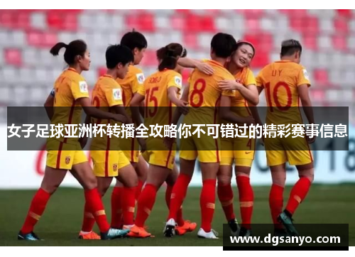 女子足球亚洲杯转播全攻略你不可错过的精彩赛事信息
