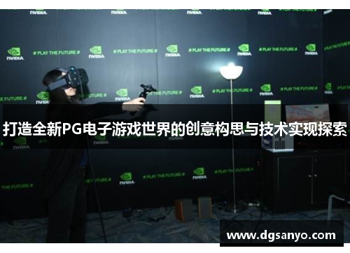 打造全新PG电子游戏世界的创意构思与技术实现探索