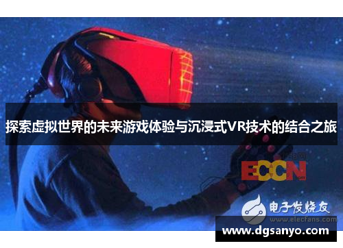 探索虚拟世界的未来游戏体验与沉浸式VR技术的结合之旅
