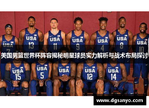 美国男篮世界杯阵容揭秘明星球员实力解析与战术布局探讨