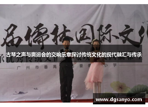 古琴之声与奥运会的交响乐章探讨传统文化的现代融汇与传承