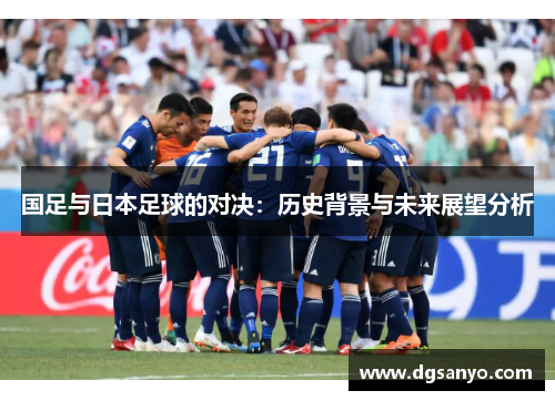 国足与日本足球的对决：历史背景与未来展望分析