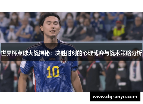 世界杯点球大战揭秘：决胜时刻的心理博弈与战术策略分析