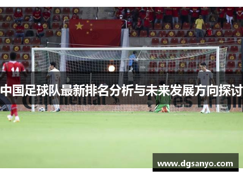 中国足球队最新排名分析与未来发展方向探讨