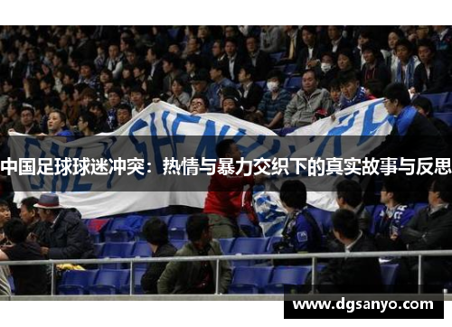 中国足球球迷冲突：热情与暴力交织下的真实故事与反思
