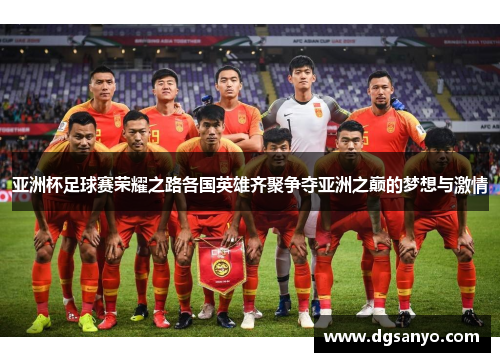 亚洲杯足球赛荣耀之路各国英雄齐聚争夺亚洲之巅的梦想与激情